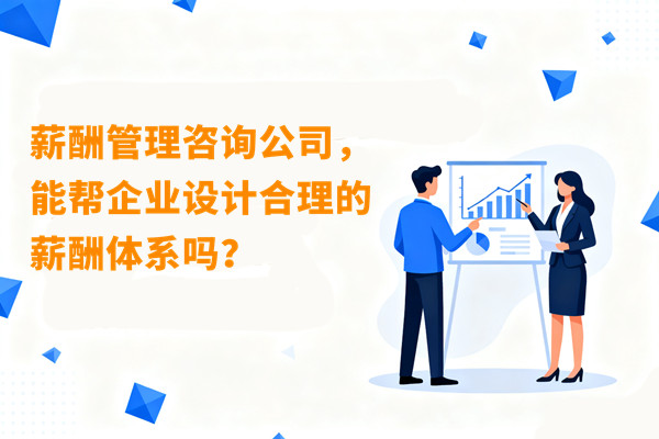 薪酬管理咨詢公司，能幫企業(yè)設(shè)計(jì)合理的薪酬體系嗎？